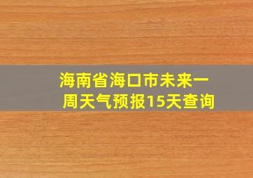 海南省海口市未来一周天气预报15天查询