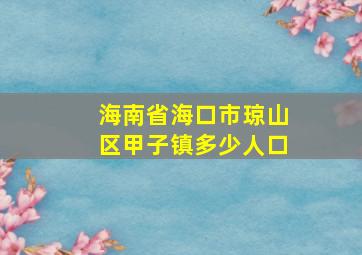 海南省海口市琼山区甲子镇多少人口