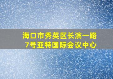 海口市秀英区长滨一路7号亚特国际会议中心