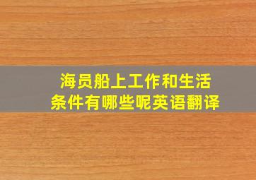 海员船上工作和生活条件有哪些呢英语翻译