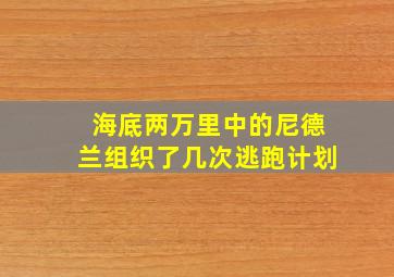 海底两万里中的尼德兰组织了几次逃跑计划