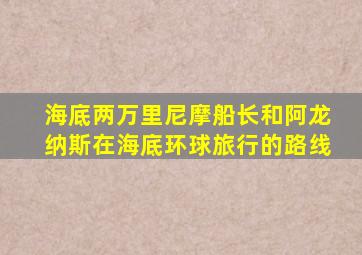 海底两万里尼摩船长和阿龙纳斯在海底环球旅行的路线