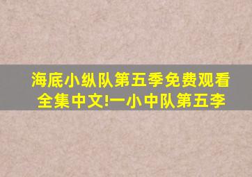 海底小纵队第五季免费观看全集中文!一小中队第五李