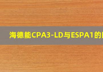 海德能CPA3-LD与ESPA1的区别