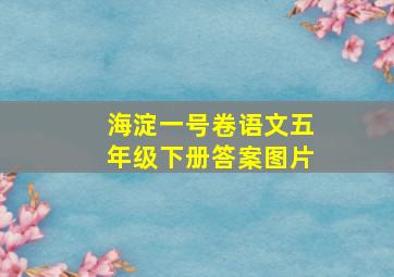 海淀一号卷语文五年级下册答案图片