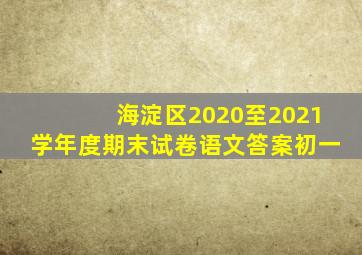 海淀区2020至2021学年度期末试卷语文答案初一