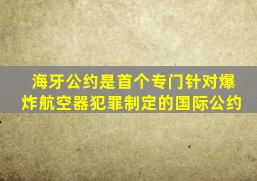 海牙公约是首个专门针对爆炸航空器犯罪制定的国际公约