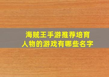 海贼王手游推荐培育人物的游戏有哪些名字