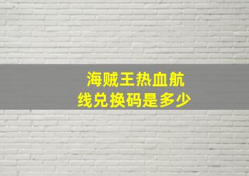 海贼王热血航线兑换码是多少