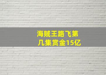 海贼王路飞第几集赏金15亿