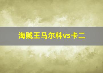 海贼王马尔科vs卡二