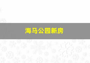 海马公园新房