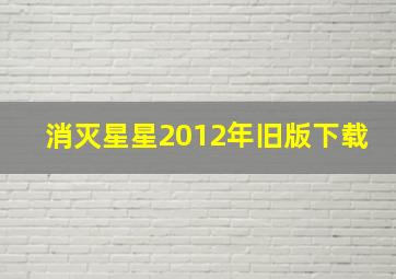 消灭星星2012年旧版下载