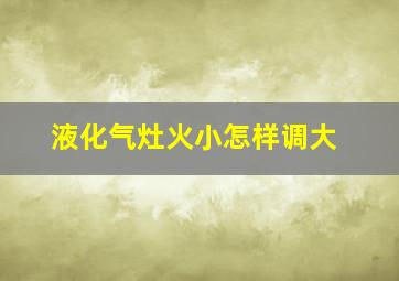 液化气灶火小怎样调大