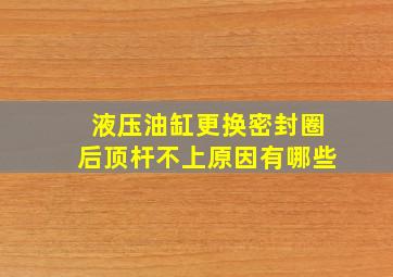 液压油缸更换密封圈后顶杆不上原因有哪些