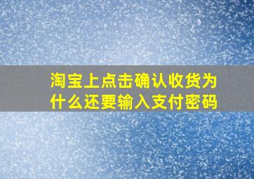 淘宝上点击确认收货为什么还要输入支付密码