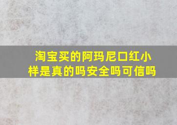 淘宝买的阿玛尼口红小样是真的吗安全吗可信吗