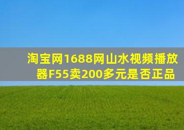 淘宝网1688网山水视频播放器F55卖200多元是否正品