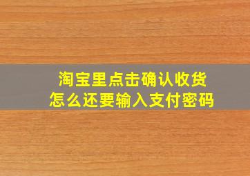 淘宝里点击确认收货怎么还要输入支付密码