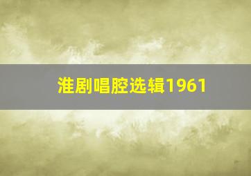 淮剧唱腔选辑1961