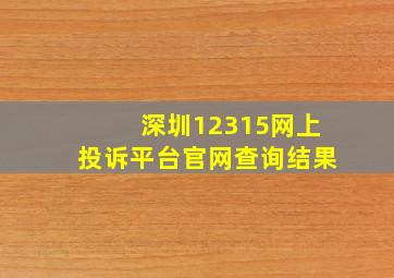 深圳12315网上投诉平台官网查询结果