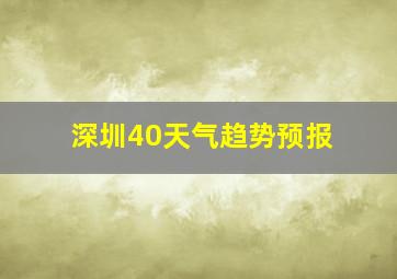 深圳40天气趋势预报