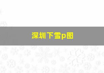 深圳下雪p图