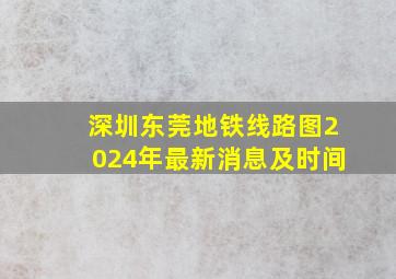 深圳东莞地铁线路图2024年最新消息及时间