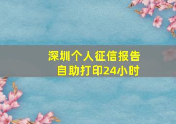 深圳个人征信报告自助打印24小时