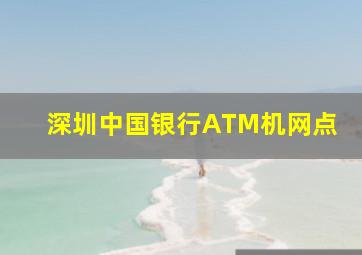 深圳中国银行ATM机网点