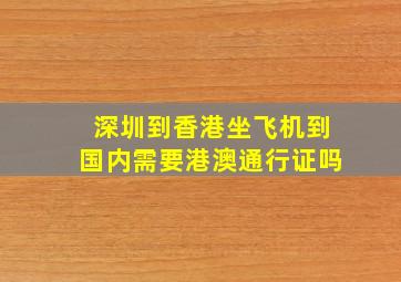 深圳到香港坐飞机到国内需要港澳通行证吗