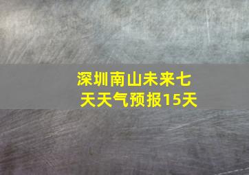 深圳南山未来七天天气预报15天