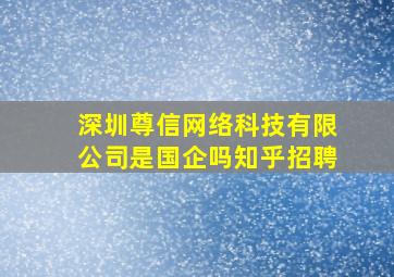 深圳尊信网络科技有限公司是国企吗知乎招聘