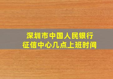 深圳市中国人民银行征信中心几点上班时间