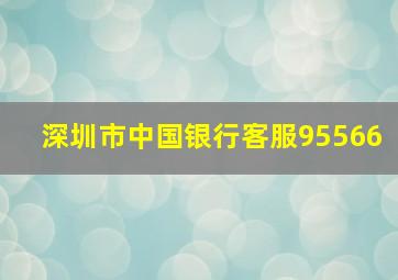 深圳市中国银行客服95566