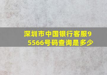 深圳市中国银行客服95566号码查询是多少