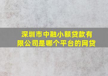 深圳市中融小额贷款有限公司是哪个平台的网贷