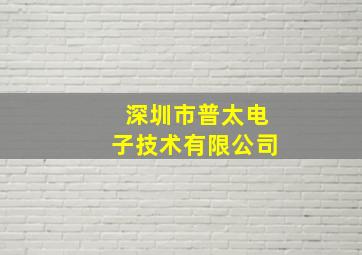 深圳市普太电子技术有限公司