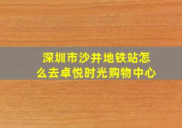 深圳市沙井地铁站怎么去卓悦时光购物中心