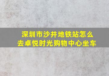 深圳市沙井地铁站怎么去卓悦时光购物中心坐车