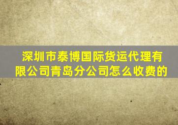 深圳市泰博国际货运代理有限公司青岛分公司怎么收费的