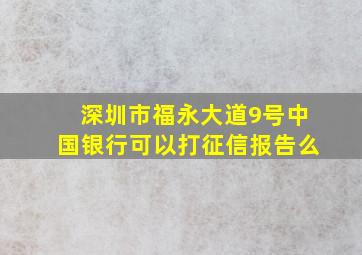 深圳市福永大道9号中国银行可以打征信报告么