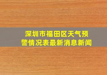 深圳市福田区天气预警情况表最新消息新闻