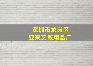 深圳市龙岗区亚来文教用品厂