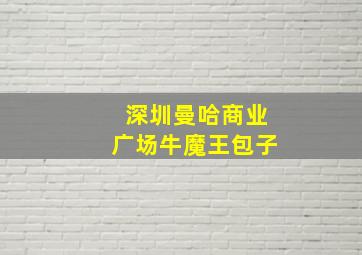 深圳曼哈商业广场牛魔王包子