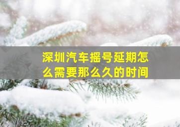 深圳汽车摇号延期怎么需要那么久的时间