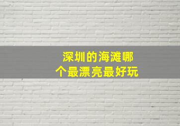 深圳的海滩哪个最漂亮最好玩