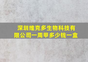 深圳维克多生物科技有限公司一周甲多少钱一盒