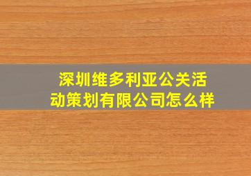 深圳维多利亚公关活动策划有限公司怎么样