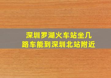 深圳罗湖火车站坐几路车能到深圳北站附近